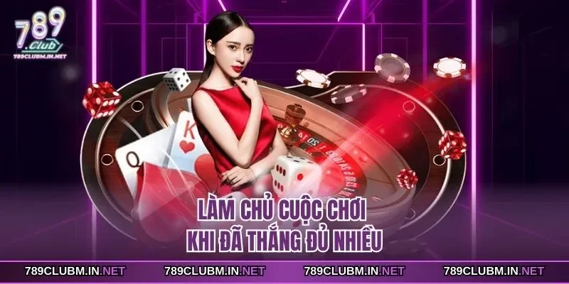 lam-chu-cuoc-choi-khi-da-thang-du-nhieu